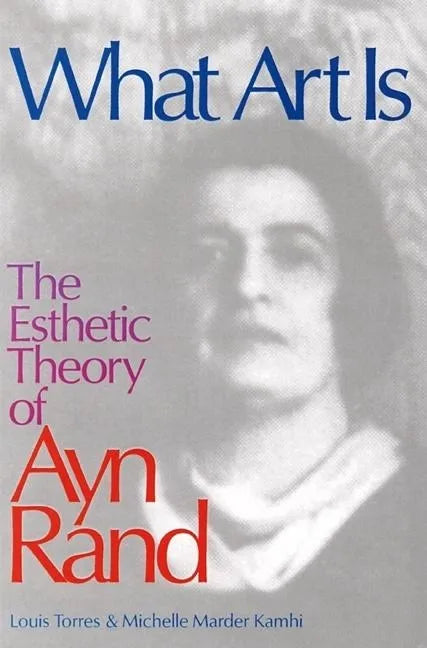 What Art Is: The Esthetic Theory of Ayn Rand - Paperback