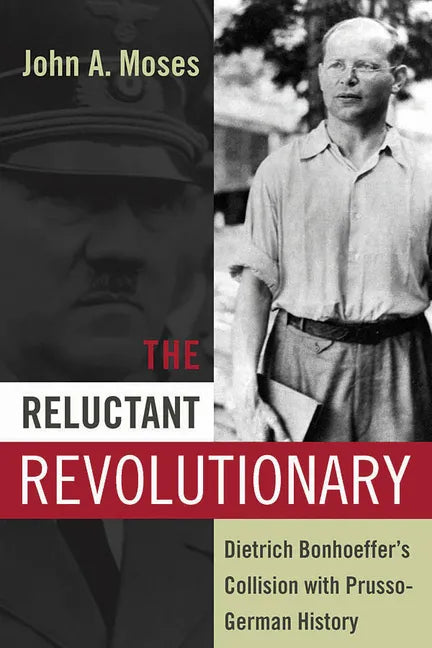 The Reluctant Revolutionary: Dietrich Bonhoeffer's Collision with Prusso-German History - Paperback
