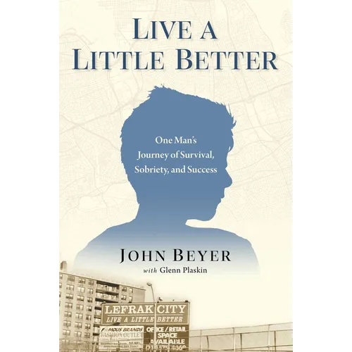 Live a Little Better: One Man's Journey of Survival, Sobriety, and Success