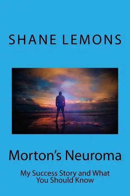 Morton's Neuroma: My Success Story and What You Should Know - Paperback