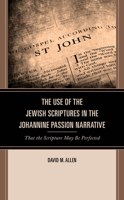 The Use of the Jewish Scriptures in the Johannine Passion Narrative: That the Scripture May Be Perfected - Hardcover