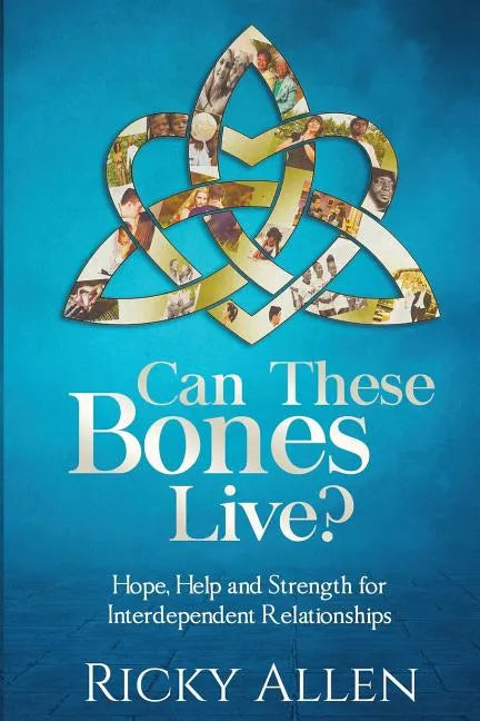 Can These Bones Live?: Hope, Help, and Strength For Interdependent Relationships - Paperback
