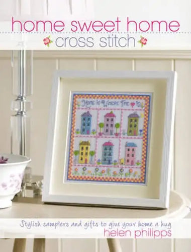 Home Sweet Home Cross Stitch: Stylish Samplers and Gifts to Give Your Home a Hug - Paperback