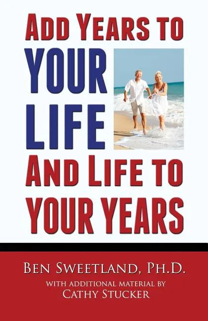 Add Years to Your Life and Life to Your Years: Live a Longer and Better Life - Paperback