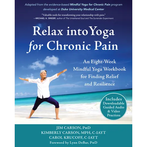 Relax Into Yoga for Chronic Pain: An Eight-Week Mindful Yoga Workbook for Finding Relief and Resilience - Paperback