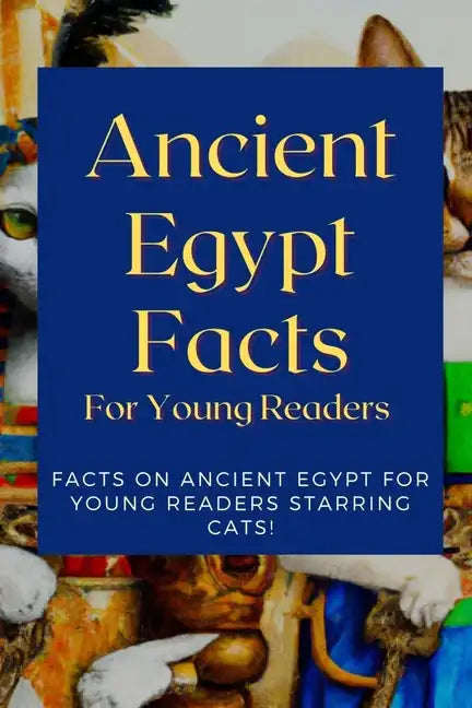 Ancient Egypt Facts For Young Readers: Facts on Ancient Egypt For Young Readers Starring Cats - Paperback