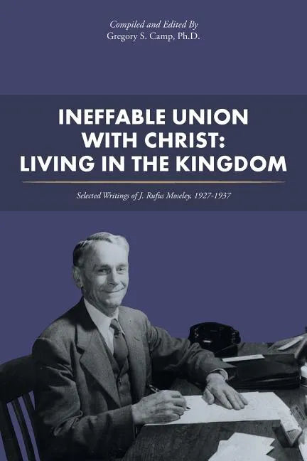 Ineffable Union with Christ: Living in the Kingdom: Selected Writings of J. Rufus Moseley, 1927-1937 - Paperback