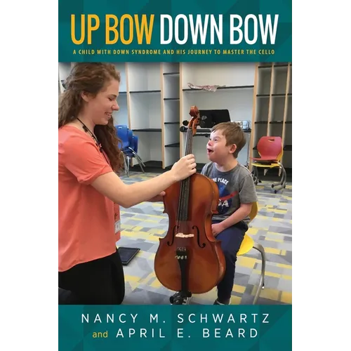 Up Bow, Down Bow: A Child with Down Syndrome and His Journey to Master the Cello - Paperback