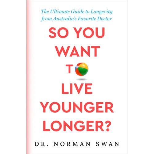 So You Want to Live Younger Longer?: The Ultimate Guide to Longevity from Australia's Favorite Doctor - Paperback