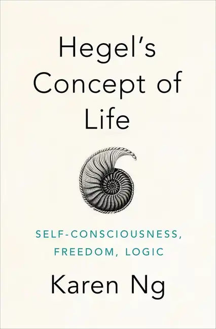 Hegel's Concept of Life: Self-Consciousness, Freedom, Logic - Hardcover