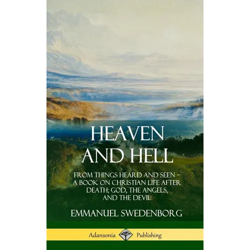 Heaven and Hell: From Things Heard and Seen, A Book on Christian Life After Death; God, the Angels, and the Devil (Hardcover) - Hardcover