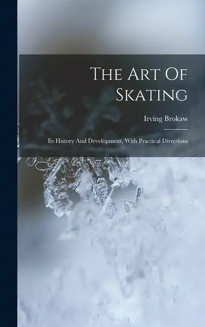 The Art Of Skating: Its History And Development, With Practical Directions - Hardcover