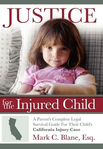 Justice for the Injured Child: A Parent's Complete Legal Survival Guide for Their Child's California Injury Case - Hardcover