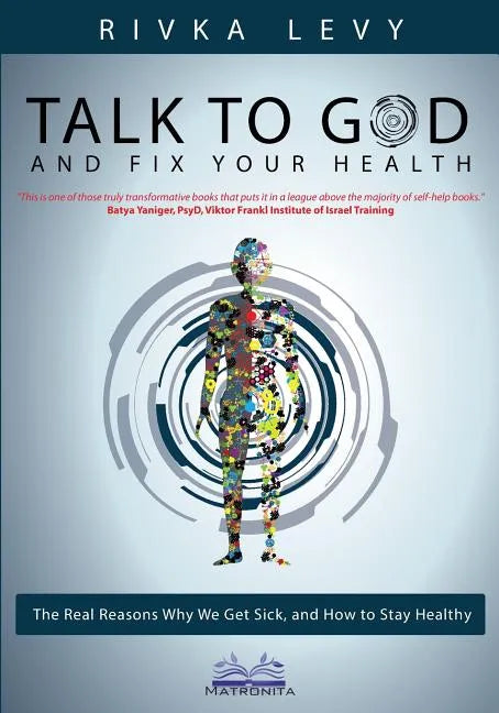 Talk to God and Fix Your Health: The Real Reasons Why We Get Sick, and How to Stay Healthy - Paperback