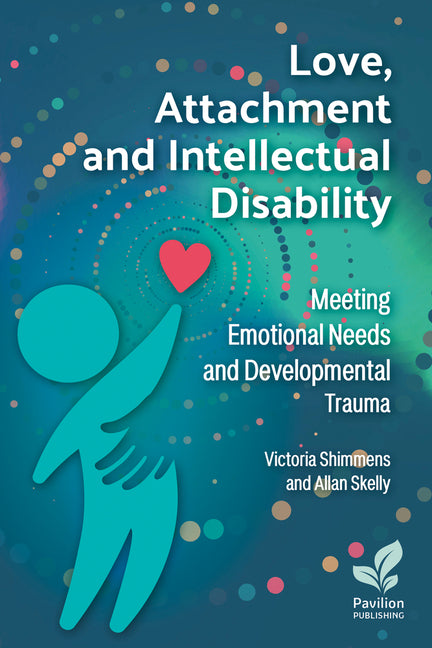 Love, Attachment and Intellectual Disability: Meeting Emotional Needs and Developmental Trauma - Paperback