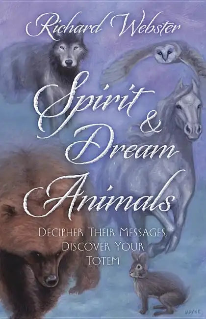 Spirit & Dream Animals: Decipher Their Messages, Discover Your Totem - Paperback