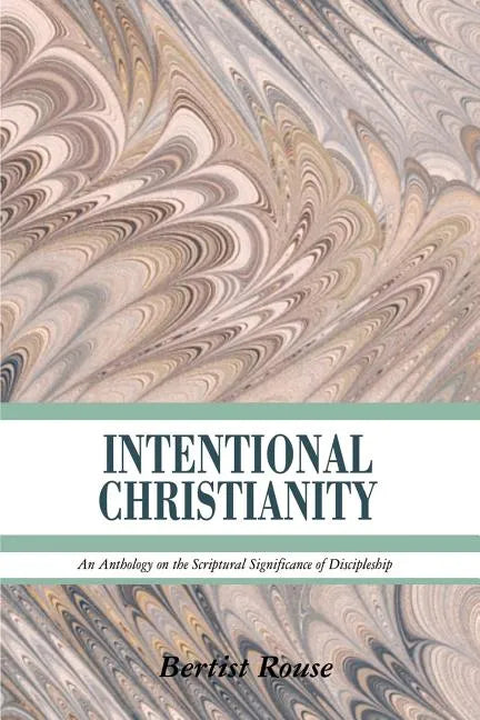 Intentional Christianity: An Anthology on the Scriptural Significance of Discipleship - Paperback