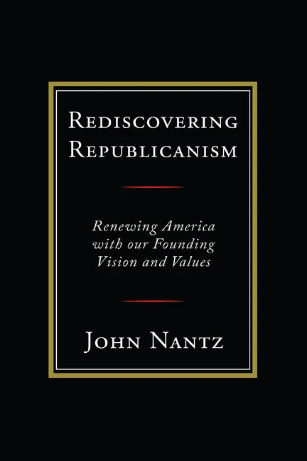 Rediscovering Republicanism: Renewing America with Our Founding Vision and Values - Paperback