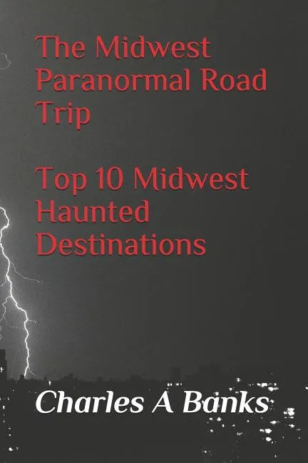 The Midwest Paranormal: Road Trip Top 10 Midwest Haunted Destinations - Paperback
