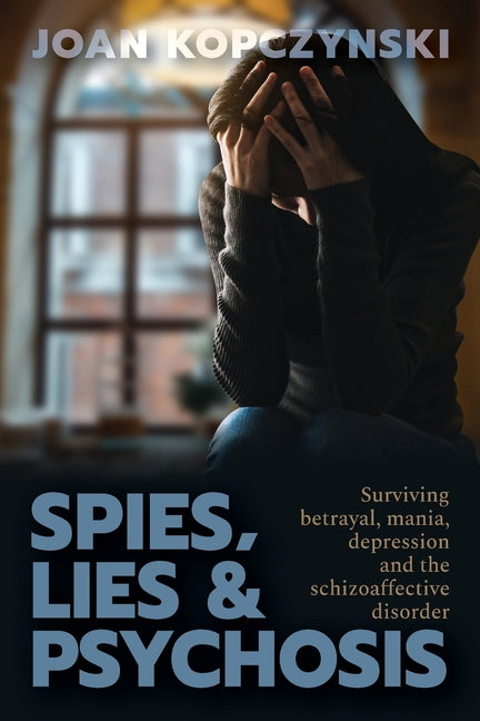 Spies, Lies & Psychosis: Surviving betrayal, mania, depression and the schizoaffective disorder - Paperback