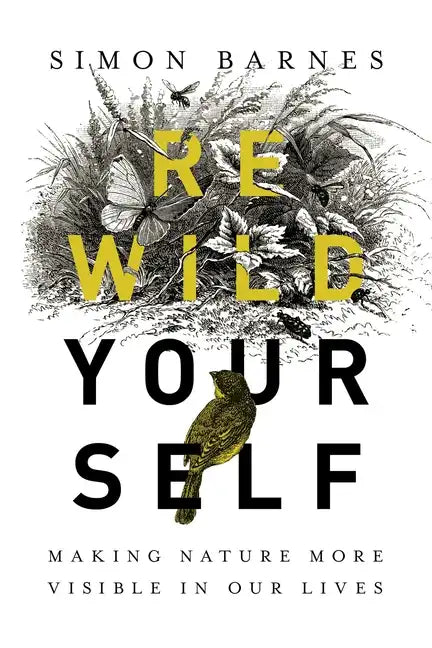 Rewild Yourself: Making Nature More Visible in Our Lives - Hardcover
