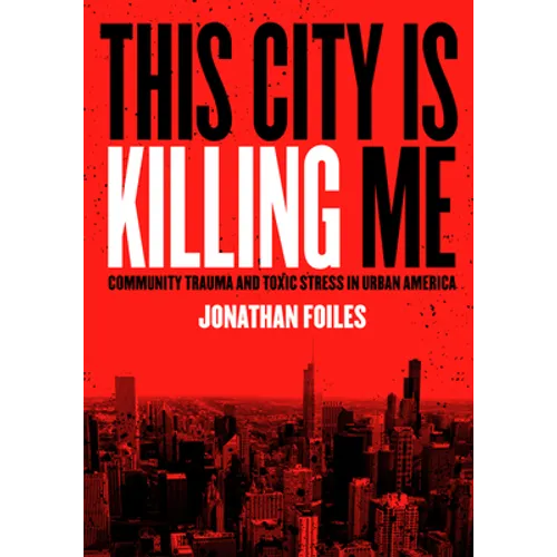 This City Is Killing Me: Community Trauma and Toxic Stress in Urban America - Paperback