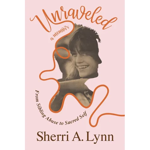 Unraveled: From Sibling Abuse to Sacred Self - Paperback