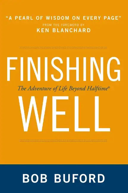 Finishing Well: The Adventure of Life Beyond Halftime - Paperback