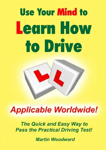 Use Your Mind to Learn How to Drive: The Quick and Easy Way to Pass the Practical Driving Test! - Paperback