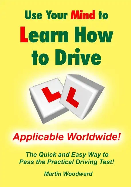 Use Your Mind to Learn How to Drive: The Quick and Easy Way to Pass the Practical Driving Test! - Paperback