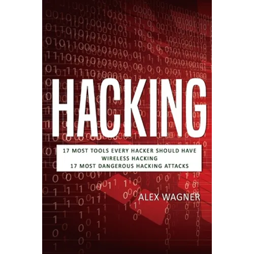 Hacking: 17 Must Tools every Hacker should have, Wireless Hacking & 17 Most Dangerous Hacking Attacks