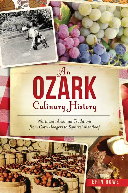 An Ozark Culinary History: Northwest Arkansas Traditions from Corn Dodgers to Squirrel Meatloaf - Paperback