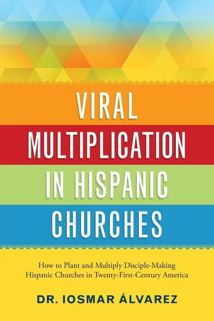 Viral Multiplication in Hispanic Churches: How to Plant and Multiply Disciple-Making Hispanic Churches in Twenty-First-Century America - Paperback