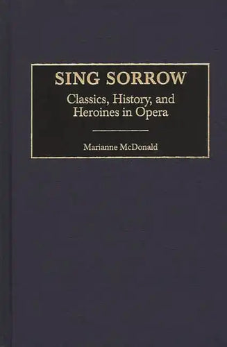 Sing Sorrow: Classics, History, and Heroines in Opera - Hardcover