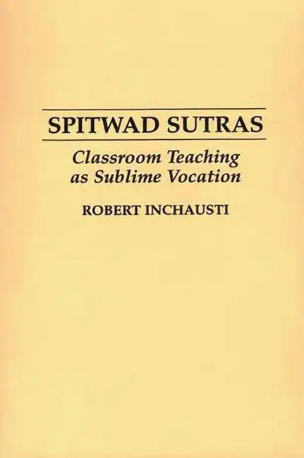 Spitwad Sutras: Classroom Teaching as Sublime Vocation - Paperback