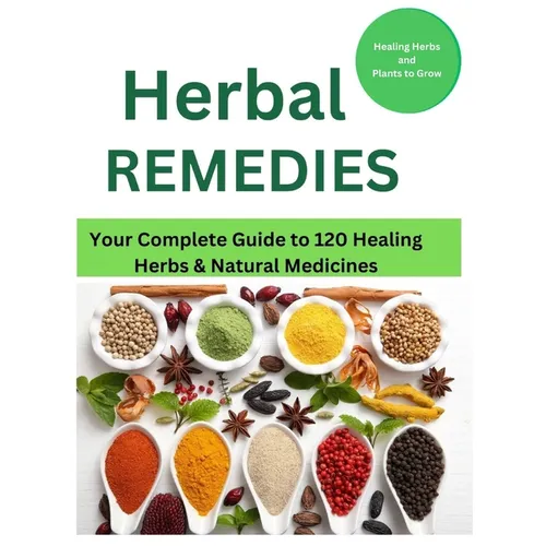 Herbal Remedies: Your Complete Guide to 120 Healing Herbs: Healing Herbs and plants to grow - Paperback