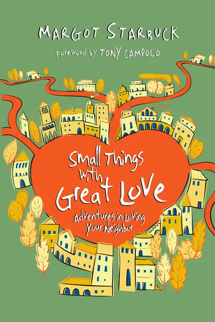 Small Things with Great Love: Adventures in Loving Your Neighbor - Paperback
