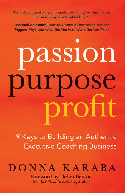 Passion, Purpose, Profit: 9 Keys to Building an Authentic Executive Coaching Business - Paperback