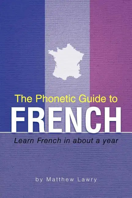 The Phonetic Guide to French: Learn French in about a year - Paperback