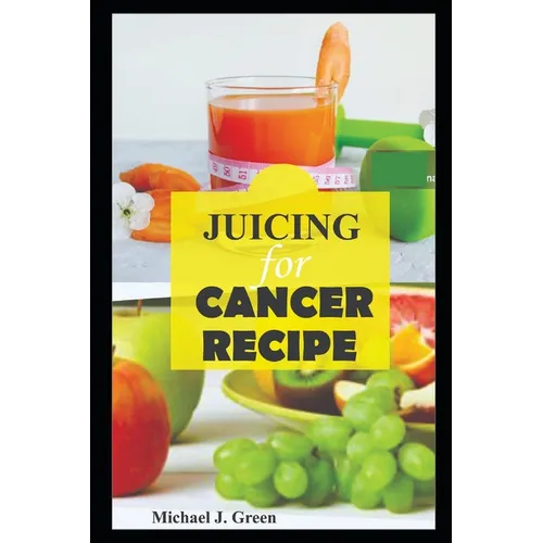 Juicing for cancer: Fueling your fight: Delicious juice to support cancer treatment and recovery, Juicing machine bottles re-usabe glass, - Paperback