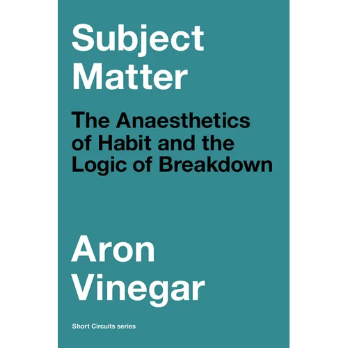 Subject Matter: The Anaesthetics of Habit and the Logic of Breakdown - Paperback