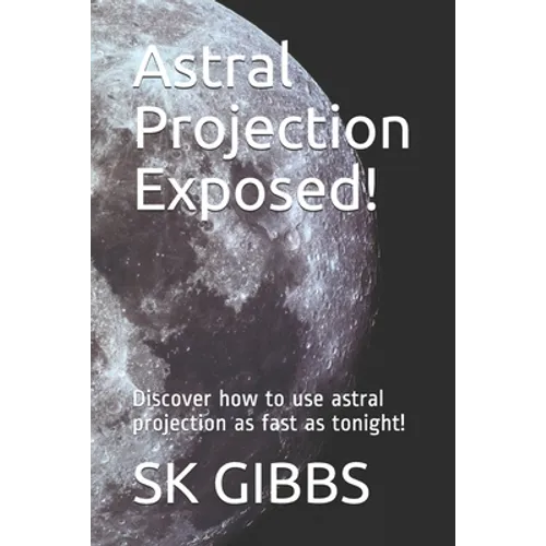 Astral Projection Exposed!: Discover how to use astral projection as fast as tonight! - Paperback