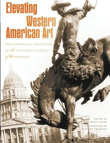 Elevating Western American Art: Developing an Institute in the Cultural Capital of the Rockies - Hardcover