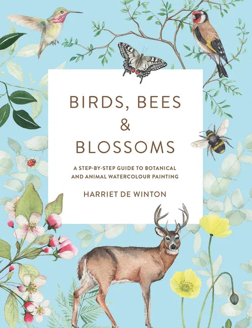 Birds, Bees & Blossoms: A Step-By-Step Guide to Botanical and Animal Watercolour Painting - Paperback