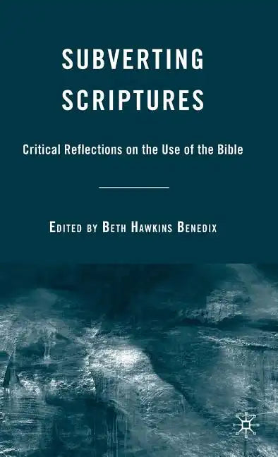 Subverting Scriptures: Critical Reflections on the Use of the Bible - Hardcover