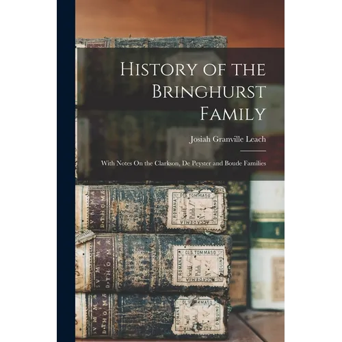 History of the Bringhurst Family: With Notes On the Clarkson, De Peyster and Boude Families - Paperback