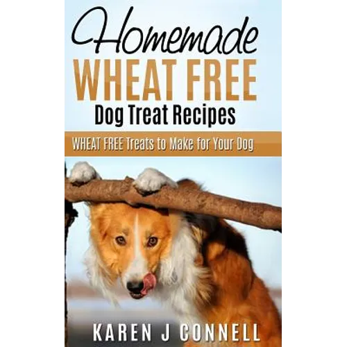 Homemade Wheat Free Dog Treat Recipes: Wheat Free Treats to Make for Your Dog - Paperback