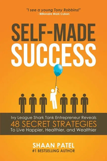 Self-Made Success: Ivy League Shark Tank Entrepreneur Reveals 48 Secret Strategies To Live Happier, Healthier, And Wealthier - Paperback