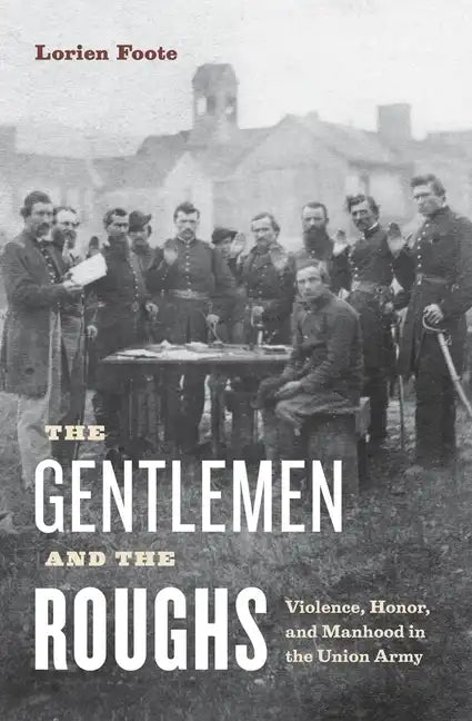 The Gentlemen and the Roughs: Violence, Honor, and Manhood in the Union Army - Paperback