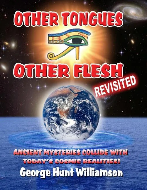 Other Tongues Other Flesh Revisited: Ancient Mysteries Collide With Today's Cosmic Realities - Paperback